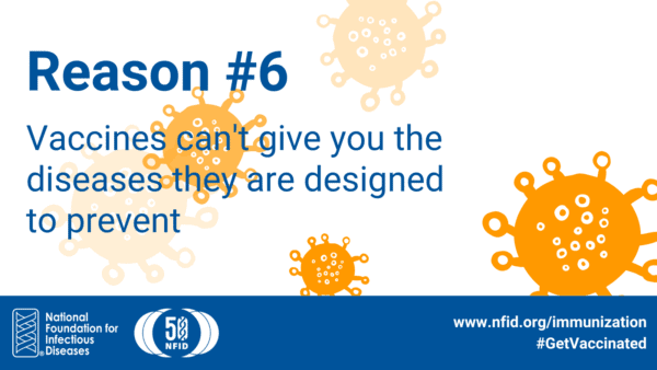 Reason #6: Vaccines can't give you the disease they are designed to prevent