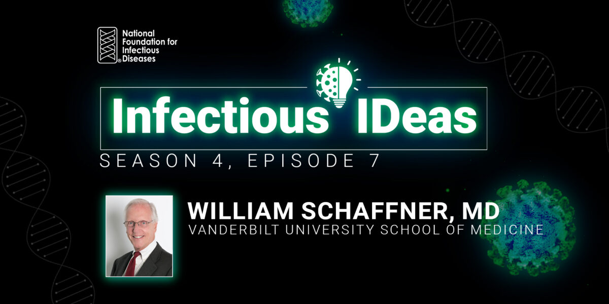 Podcast cover graphic for Infectious Ideas, Season 4, Episode 7. Text reads “William Schaffner, MD, Vanderbilt University School of Medicine,” alongside a professional headshot of an older man in a suit and tie.