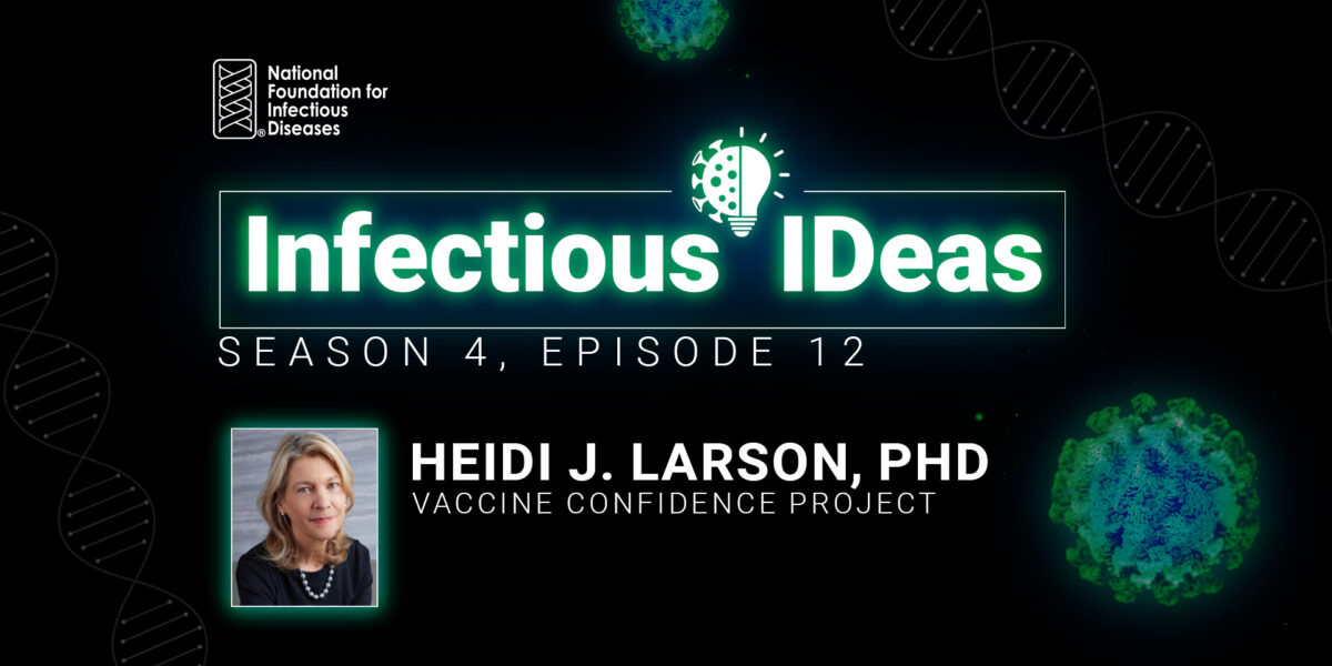 Gráfico de portada de podcast para Infectious Ideas, Temporada 4, Episodio 12. Text reads “Heidi J. Larson, PhD, Vaccine Confidence Project" with a headshot of woman with blonde hair.
