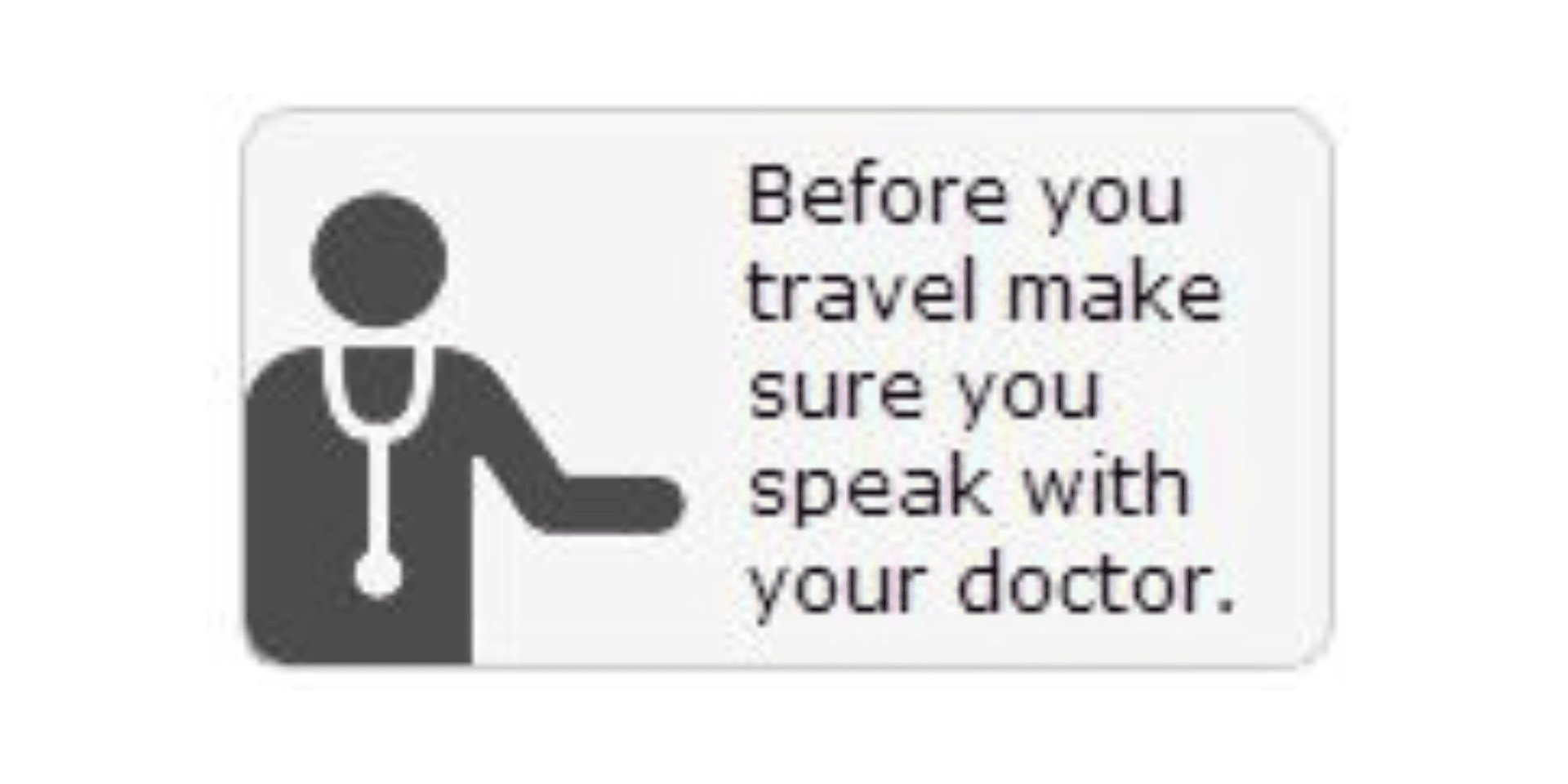 Before you travel make sure you speak with your doctor